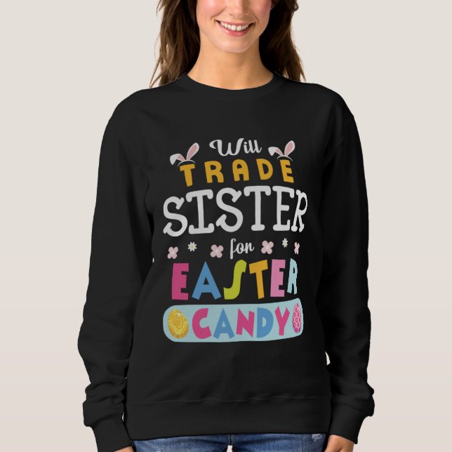 Flowers Bunnies Face Will Trade Sister For Easter  Sweatshirt (Front)