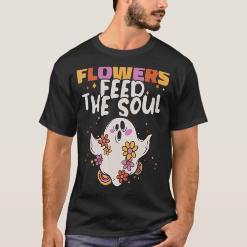 Flowers Feed the Soul Botany Enthusiast Botanist G T-Shirt