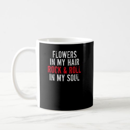 Flowers in my Hair Rock and Roll in my Soul Rock   Coffee Mug