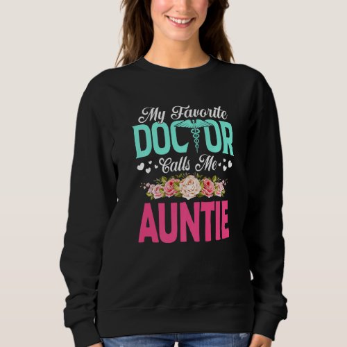 Flowers My Favorite Doctor Calls Me Auntie Mother Sweatshirt