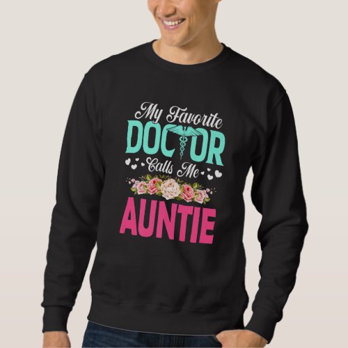 Flowers My Favorite Doctor Calls Me Auntie Mother Sweatshirt