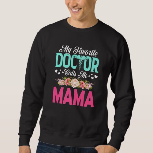 Flowers My Favorite Doctor Calls Me Mama Mothers  Sweatshirt