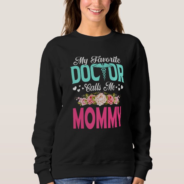 Flowers My Favorite Doctor Calls Me Mommy Mother's Sweatshirt (Front)