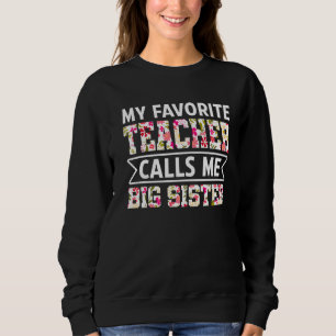 Flowers My Favorite Teacher Calls Me Big Sister Mo Sweatshirt