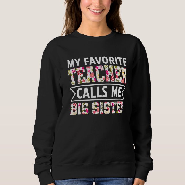 Flowers My Favorite Teacher Calls Me Big Sister Mo Sweatshirt (Front)