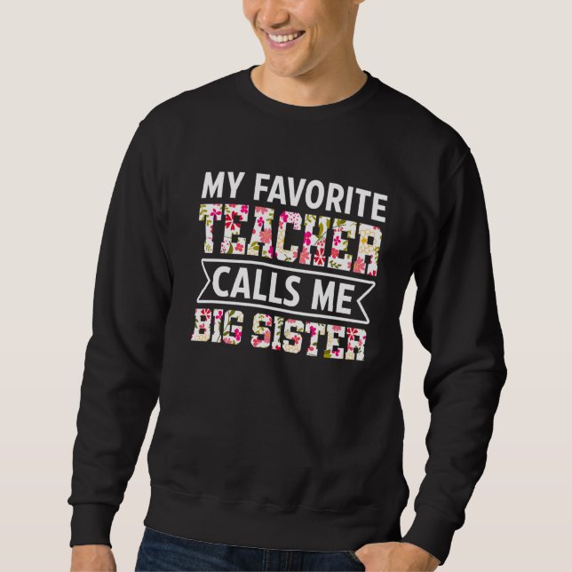 Flowers My Favorite Teacher Calls Me Big Sister Mo Sweatshirt (Front)