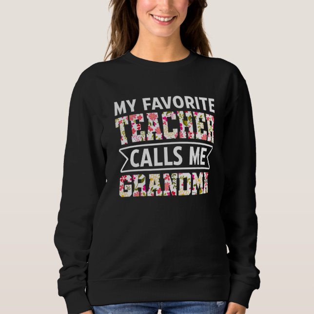 Flowers My Favorite Teacher Calls Me Grandma Mothe Sweatshirt (Front)