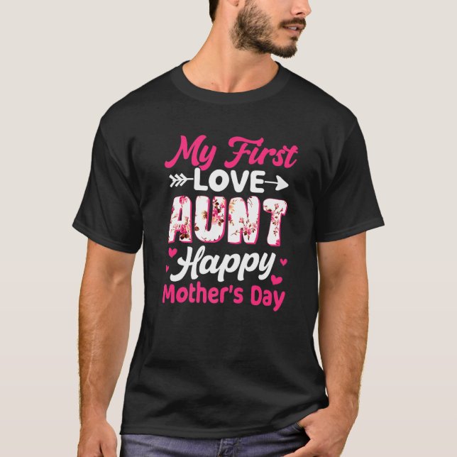 Flowers My First Love Aunt Happy Mother's Day Wome T-Shirt (Front)