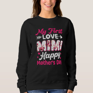 Flowers My First Love Mimi Happy Mother's Day Wome Sweatshirt