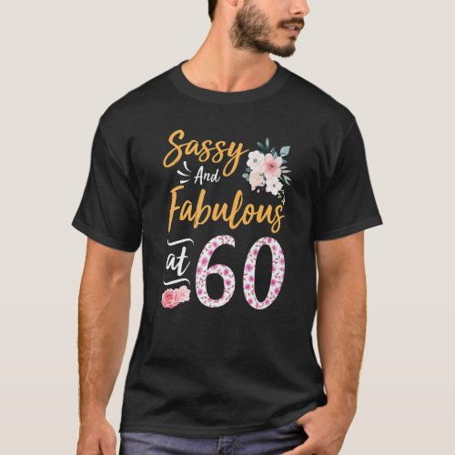 Flowers Sassy And Fabulous At 60 Years Old Happy M T_Shirt