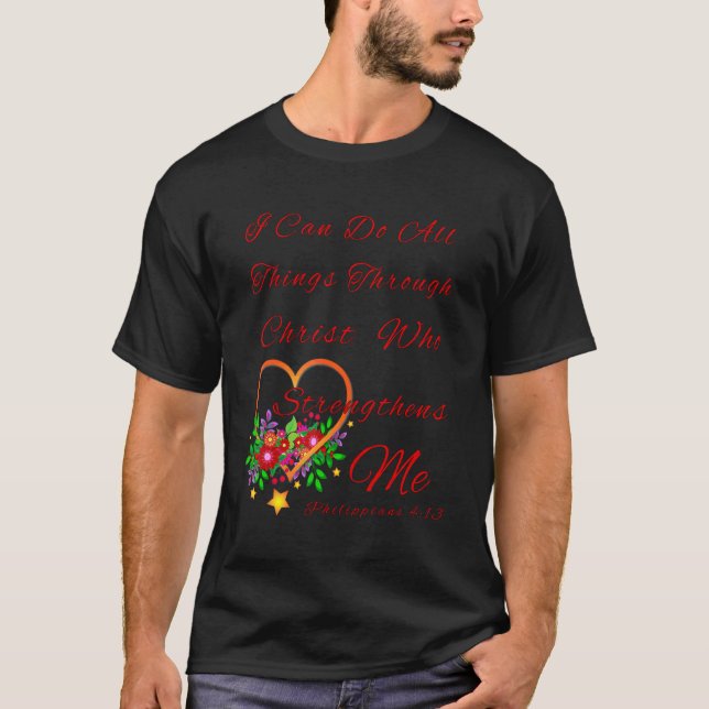Flowery Religious I Can Do All Things Through Chri T-Shirt (Front)