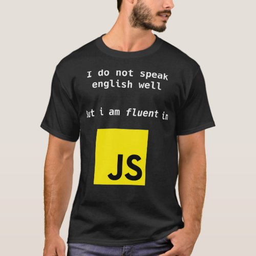 Fluent in JavaScript developer Do not speak englis T_Shirt