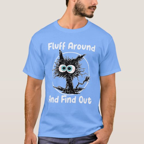 Fluff Around And Find Out Black Cat Animal T_Shirt