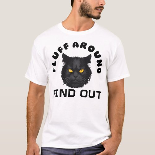 Fluff around and find out black cat  T_Shirt