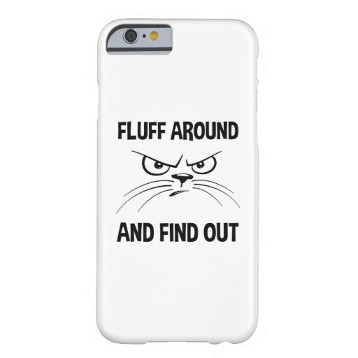 Fluff Around And Find Out Barely There iPhone 6 Case