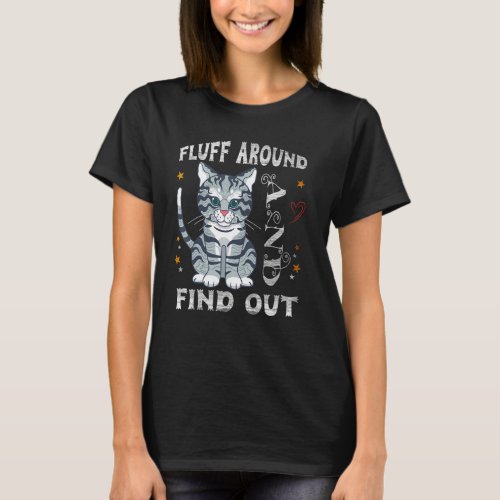 Fluff Around And Find Out Cat 1 T_Shirt