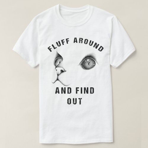 Fluff Around And Find Out Funny Cat Adult Humor T_Shirt