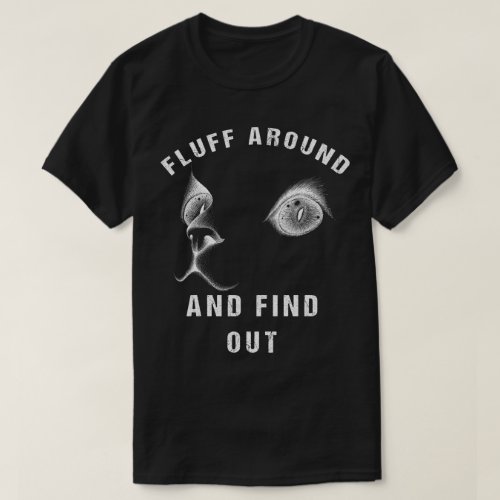 Fluff Around And Find Out Funny Cat Adult Humor T_Shirt