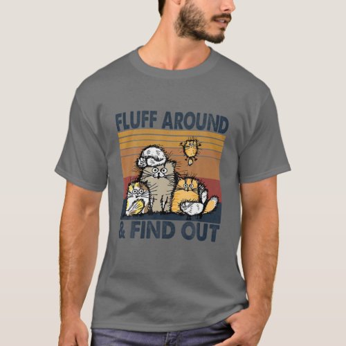 Fluff Around And Find Out Funny Cat Adult Humor Vi T_Shirt