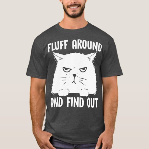 Fluff Around And Find Out Funny Cat Lover Cat Dads T_Shirt