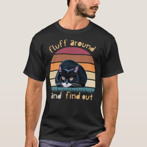 Fluff Around And Find Out Funny Cat Women Men Girl T_Shirt