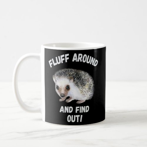 Fluff Around And Find Out Sarcastic Hedgehog Meme  Coffee Mug