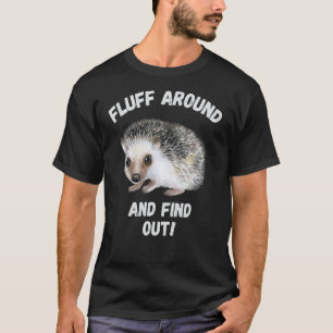Fluff Around And Find Out Sarcastic Hedgehog Meme  T-Shirt