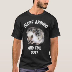 Fluff Around And Find Out Sarcastic Hedgehog Meme  T-Shirt