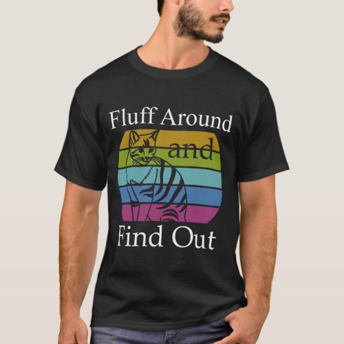 Fluff Around and Find Out T_Shirt