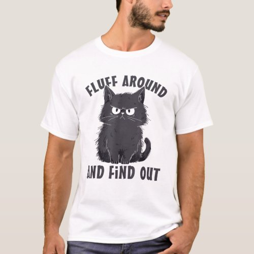 Fluff Around And Find Out T_Shirt