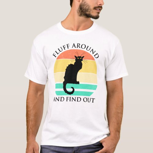 Fluff Around And Find Out T_Shirt