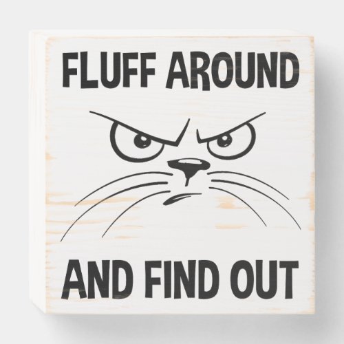 Fluff Around And Find Out Wooden Box Sign