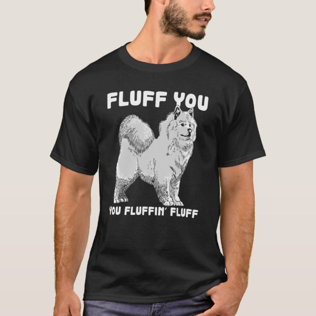 Fluff You Fluffin Fluff Samoyed Dog Joke Pet Humor T-Shirt (Front)