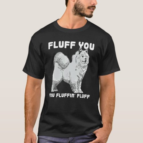 Fluff You Fluffin Fluff Samoyed Dog Joke Pet Humor T_Shirt