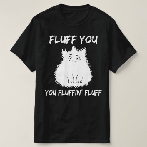 fluff you fluffin fluff T_Shirt