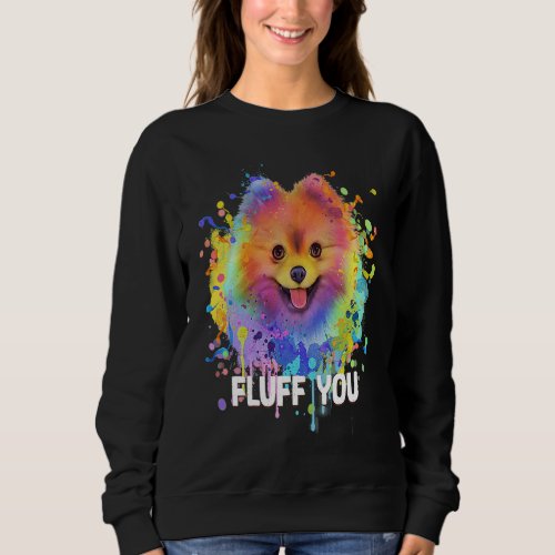 Fluff You  Pomeranian Humor Pom Pom Animal Pun Sweatshirt