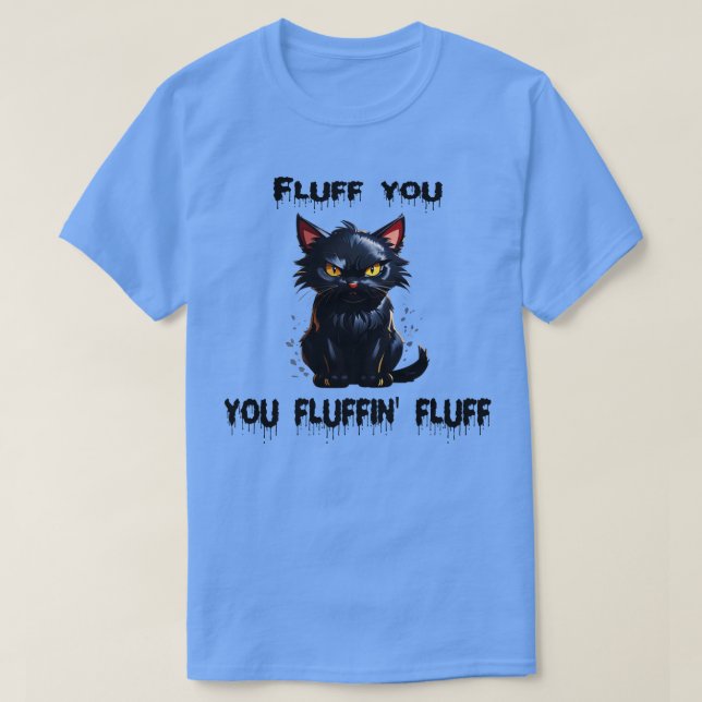 fluff you you fluffin fluff 1 T-Shirt (Design Front)
