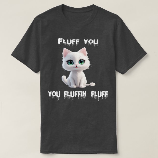 Fluff you you fluffin fluff 2 T-Shirt (Design Front)