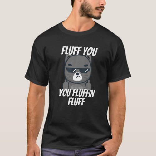 Fluff You You Fluffin Fluff Cat Flipping Off  2 T_Shirt