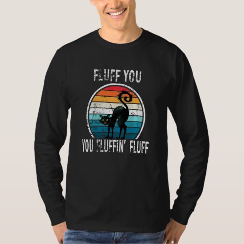 Fluff You You Fluffin Fluff Cat Saying Sarcastic T_Shirt