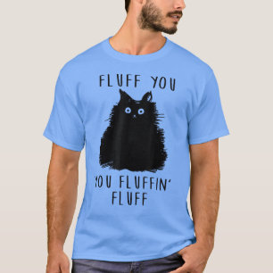 Fluff You You Fluffin' Fluff Funny Black Cat Lover T-Shirt