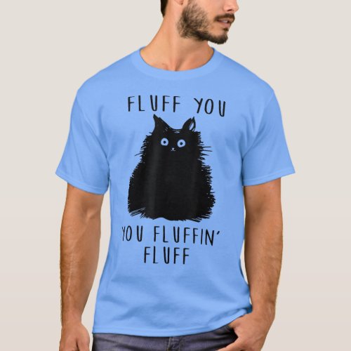 Fluff You You Fluffin Fluff Funny Black Cat Lover T_Shirt