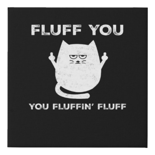 Fluff You You Fluffin Fluff Funny Cat Kittens Faux Canvas Print