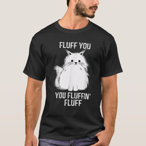 Fluff You _ You Fluffin Fluff Funny Cat Lover Gif T_Shirt