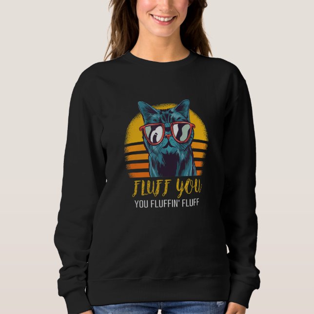 Fluff You You Fluffin Fluff Funny Cat Lover Retro Sweatshirt (Front)