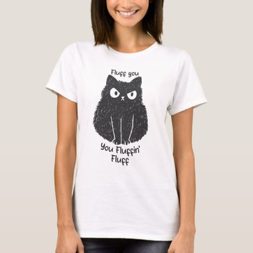 Fluff You You Fluffin Fluff Funny Cat T_Shirt