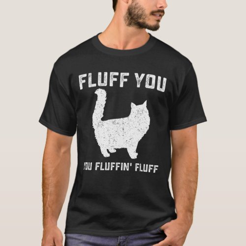 Fluff You You Fluffin Fluff Funny Cat T_Shirt