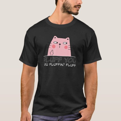 Fluff You You Fluffin Fluff Funny Saying Sarcastic T_Shirt