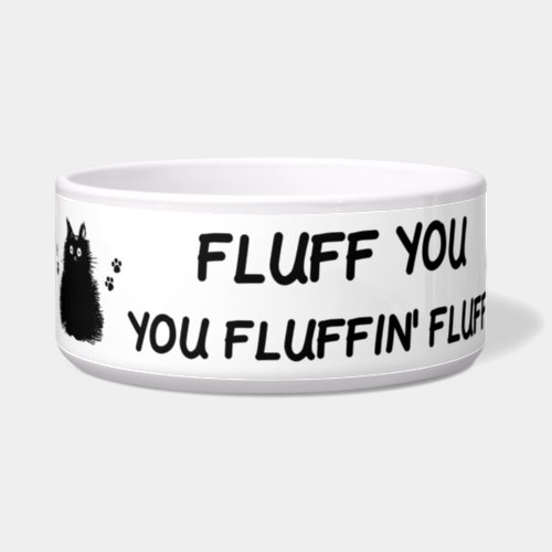 Fluff You You Fluffin Fluff Kitty Cat Bowl