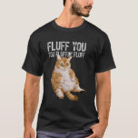 Fluff You You Fluffin&#39; Fluff Kitty Cat T-Shirt